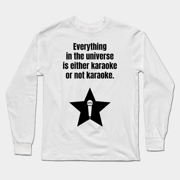 Everything in the universe is either karaoke or not karaoke. Long Sleeve T-Shirt by Karaoke Annie Entertainment Store